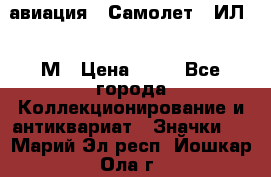 1.2) авиация : Самолет - ИЛ 62 М › Цена ­ 49 - Все города Коллекционирование и антиквариат » Значки   . Марий Эл респ.,Йошкар-Ола г.